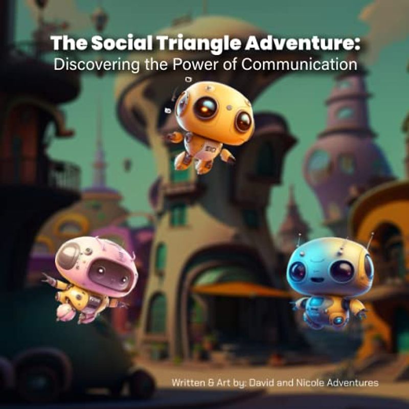 The Social Triangle Adventure Discovering the Power of Communication (Collection of short, fictional stories designed to introduce readers to the complex world of psychology.)