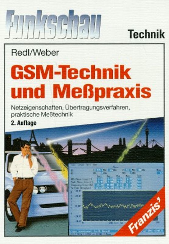 GSM-Technik und Messpraxis. Netzeigenschaften, Übertragungsverfahren, praktische Messtechnik