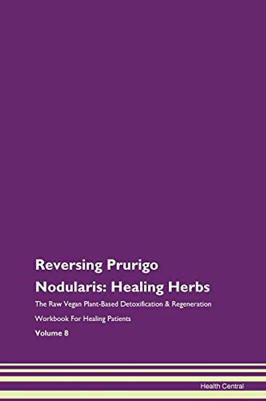 Reversing Prurigo Nodularis: Healing Herbs The Raw Vegan Plant-Based Detoxification & Regeneration Workbook for Healing Patients. Volume 8