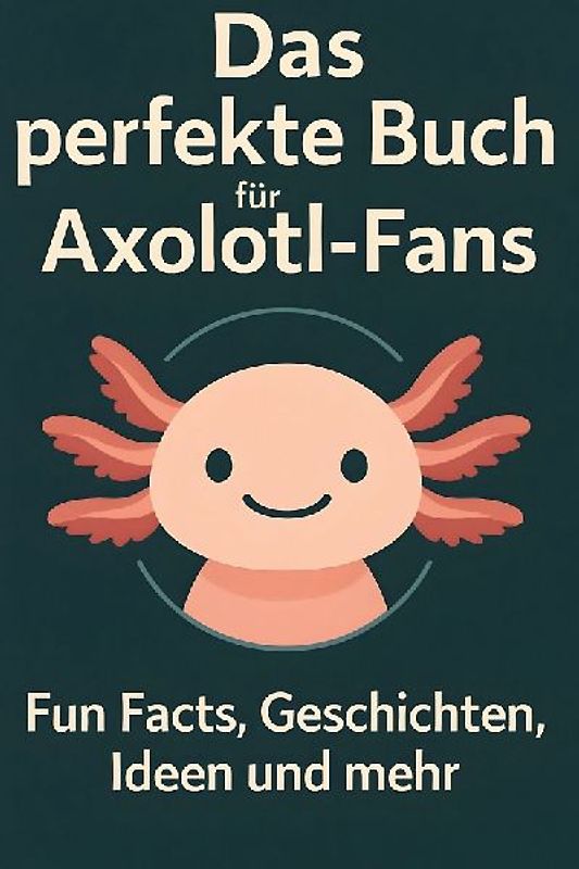 Das perfekte Buch für Axolotl-Fans