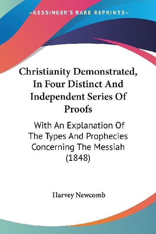 Christianity Demonstrated, In Four Distinct And Independent Series Of Proofs