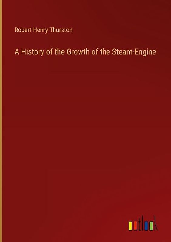 A History of the Growth of the Steam-Engine