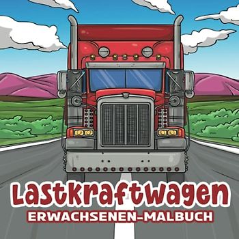 LASTKRAFTWAGEN: Erwachsenen Malbuch für Ado und Kinder leidenschaftlich für Halbträger Schwergewichte - Future Road Trucker Geschenk - Pracht realistische Transportzeichnungen