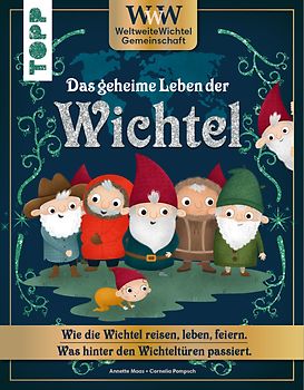 WWW - WeltWeiteWichtelgemeinschaft. Das geheime Leben der Wichtel.
