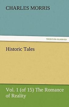 Historic Tales, Vol. 1 (of 15) The Romance of Reality