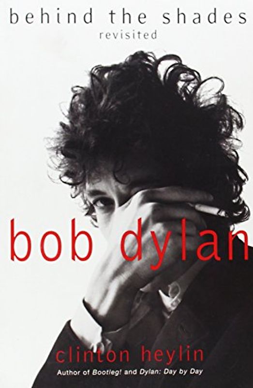 Bob Dylan: Behind the Shades Revisited - Heylin, Clinton