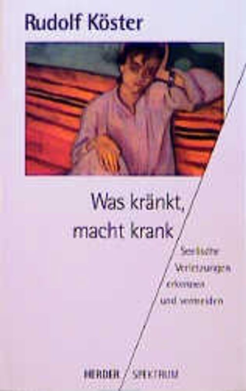 Was kränkt, macht krank. Seelische Verletzungen erkennen und vermeiden