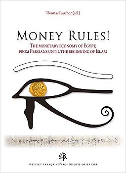 Money Rules!: The Monetary Economy of Egypt, from Persians Until the Beginning of Islam (Dans la meme collection; Bibliotheque D'etude, 176)
