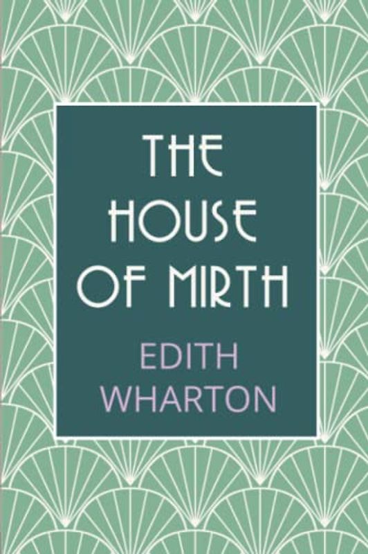 The House of Mirth: The 1905 Edith Wharton Tragic Love Story (Annotated)