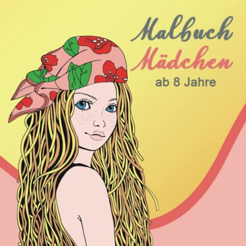 Malbuch Mädchen ab 8 Jahre: Ein perfektes Geschenk für Mädchen, um ihrer Kreativität freien Raum zu lassen – Ausmalbilder für Mädchen