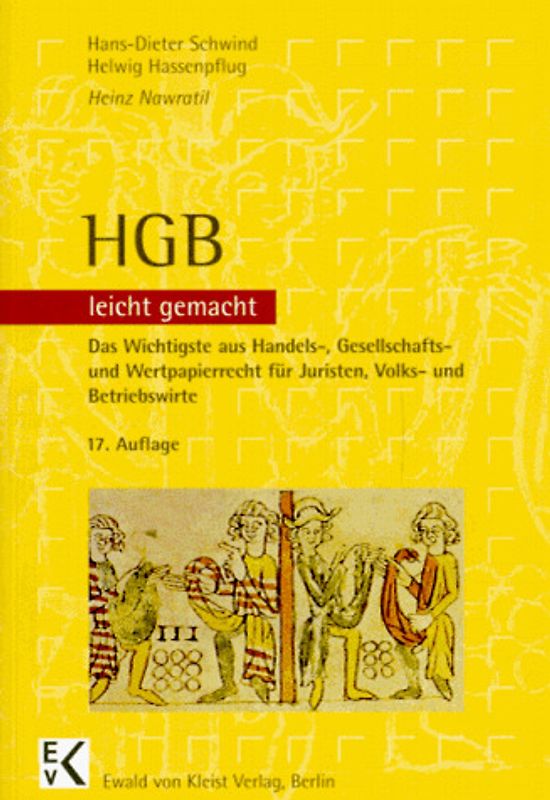 HGB - leicht gemacht. Das Wichtigste aus Handels-, Gesellschafts- und Wertpapierrecht für Juristen, Volks- und Betriebswirte. Eine Einführung mit praktischen Fällen und Hinweisen für Klausuraufbau und Studium