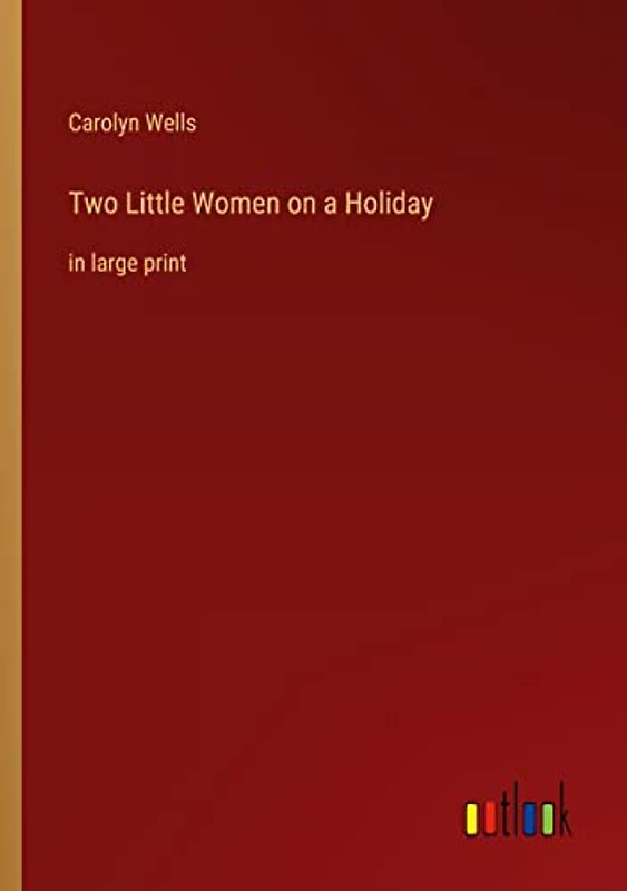 Two Little Women on a Holiday: in large print
