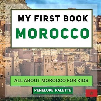 My First Book - Morocco: All About Morocco For Kids (My First Book - World Edition, Band 34)
