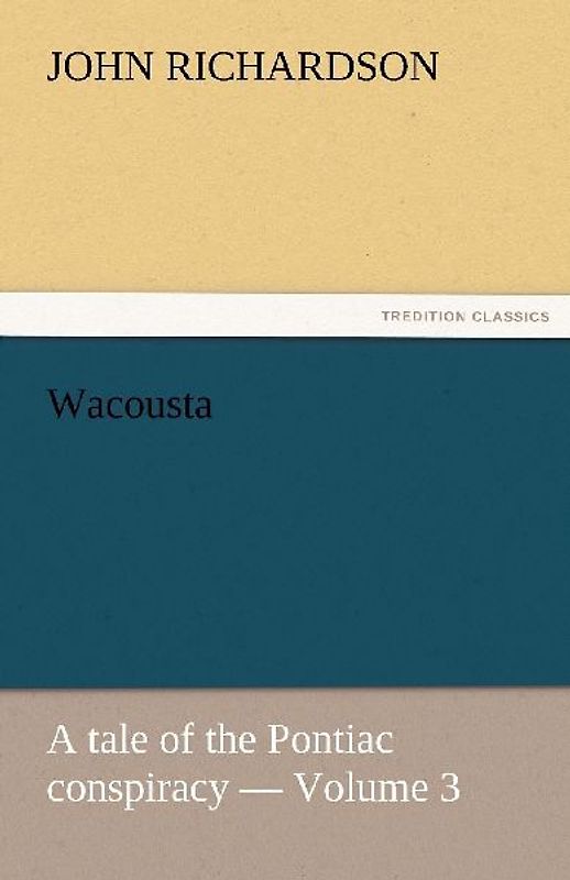 Wacousta : a tale of the Pontiac conspiracy - Volume 3