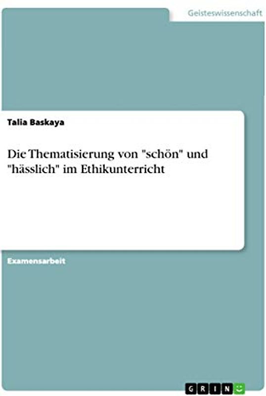 Die Thematisierung von "schön" und "hässlich" im Ethikunterricht: Staatsexamensarbeit