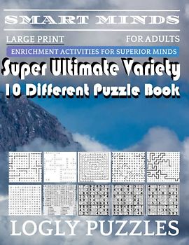 Smart Minds -Variety 10 Different Puzzle Book For Adults: Ultimate Variety Puzzles Large-Print Word Search, Word Maze .Word Spiral ,Word Angles, ... Crossword And Sudoku Easy , Medium And Hard