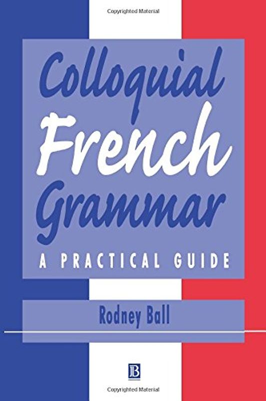 Colloquial French Grammar: A Practical Guide (Blackwell Reference Grammars) - Ball, Ball