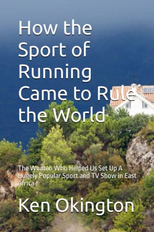 How the Sport of Running Came to Rule the World: The Woman Who Helped Us Set Up A Hugely Popular Sport and TV Show in East Africa