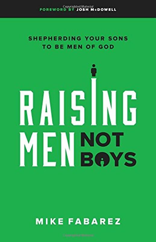 Raising Men, Not Boys: Shepherding Your Sons to Be Men of God