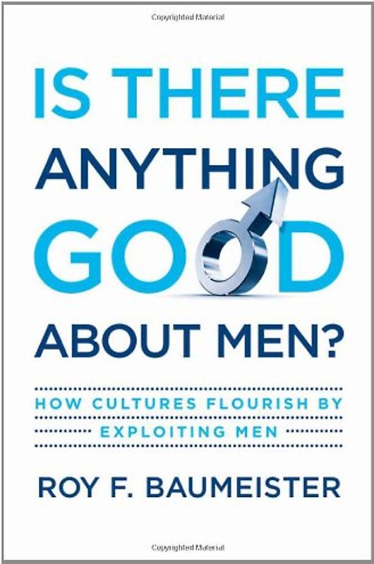 Is There Anything Good about Men?: How Cultures Flourish by Exploiting Men - Baumeister, Roy F.