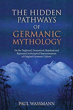 The Hidden Pathways of Germanic Mythology: On the Neglected, Demonized, Repulsed and Repressed Archetypical Representations of Original Germanic Culture