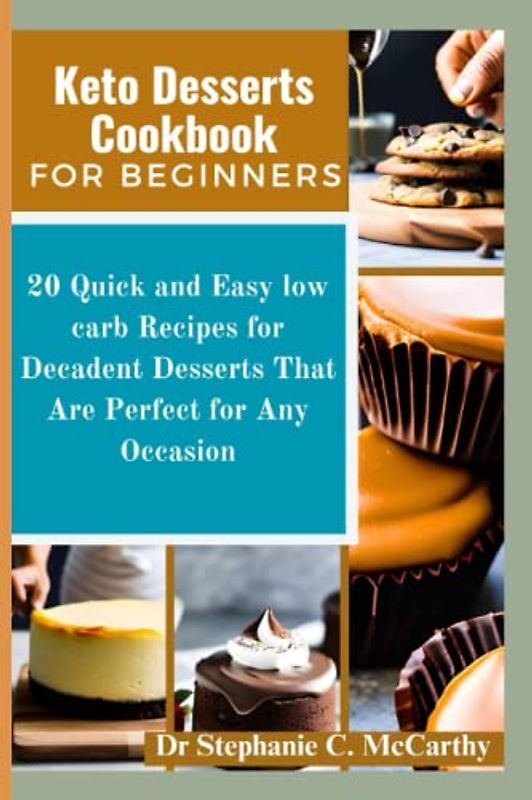 Keto Desserts Cookbook for Beginners: 20 Quick and Easy low carb Recipes for Decadent Desserts That Are Perfect for Any Occasion