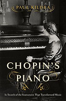 Chopin's Piano: In Search of the Instrument That Transformed Music