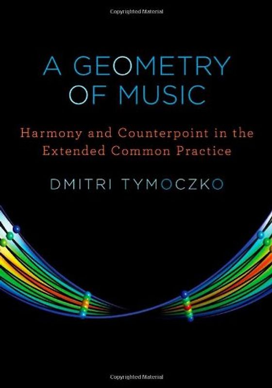 A Geometry of Music: Harmony and Counterpoint in the Extended Common Practice (Oxford Studies in Music Theory) - Dmitri Tymoczko