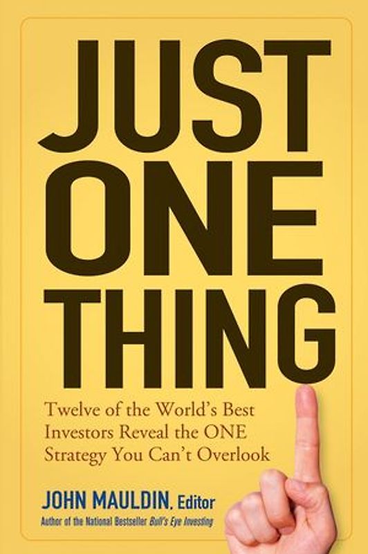 Just One Thing. Twelve of the World's Best Investors Reveal the One Strategy You Can't Overlook