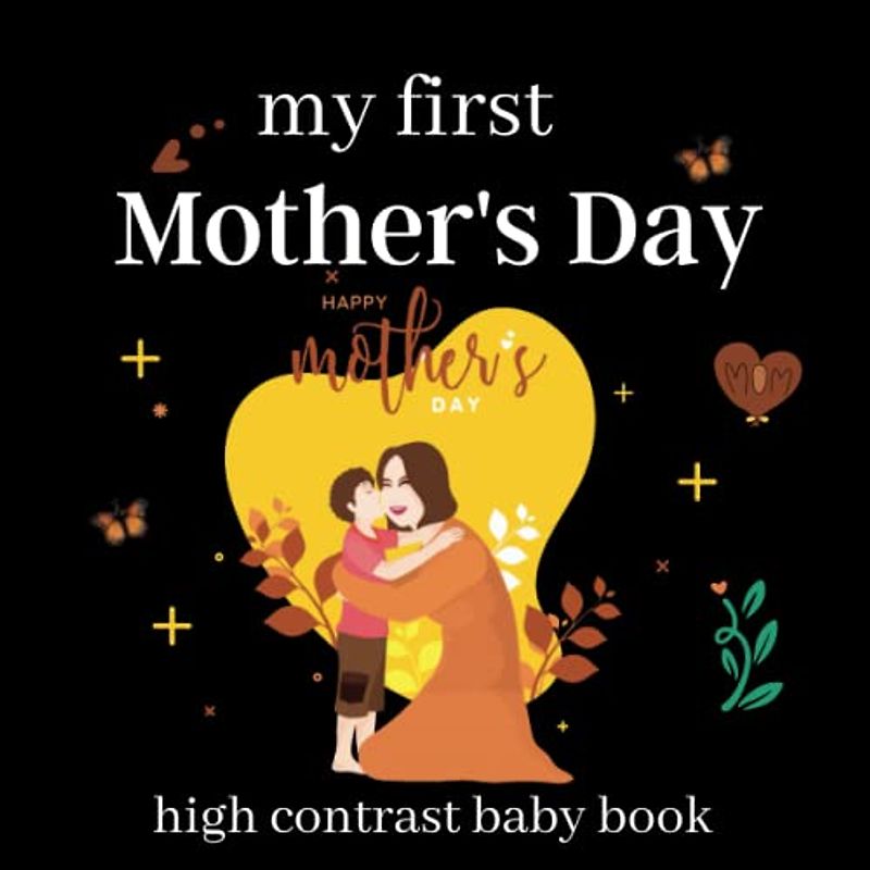 my first Mother's Day high contrast baby book: 43 Images Amazing Black and White Contrast Pictures for Newborns and Infants to Develop Babies ... Gift - High Contrast Baby Books for Infants