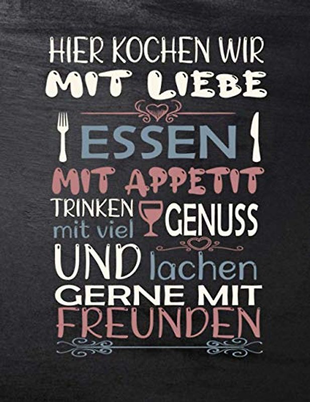 Rezeptbuch zum Selberschreiben -HIER KOCHEN WIR MIT LIEBE ESSEN MIT APPETIT TRINKEN MIT LIEV GENUSS UND LACHEN GERNE MIT FREUNDEN: Persönlichen kochbuch selbst schreiben - großes Format A4 100 Rezepte