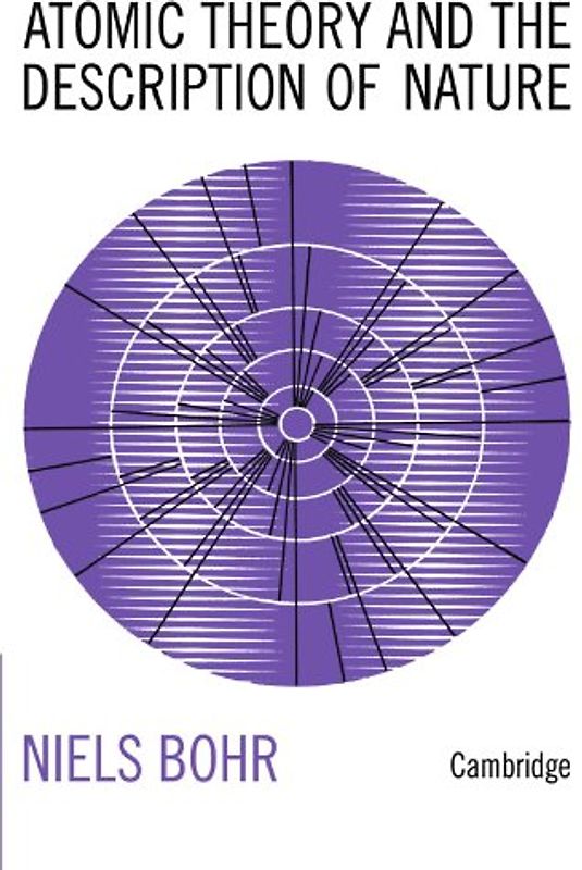 Atomic Theory and the Description of Nature: Four Essays with an Introductory Survey - Niels Bohr