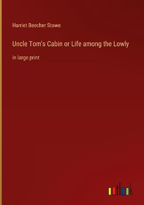 Uncle Tom's Cabin or Life among the Lowly