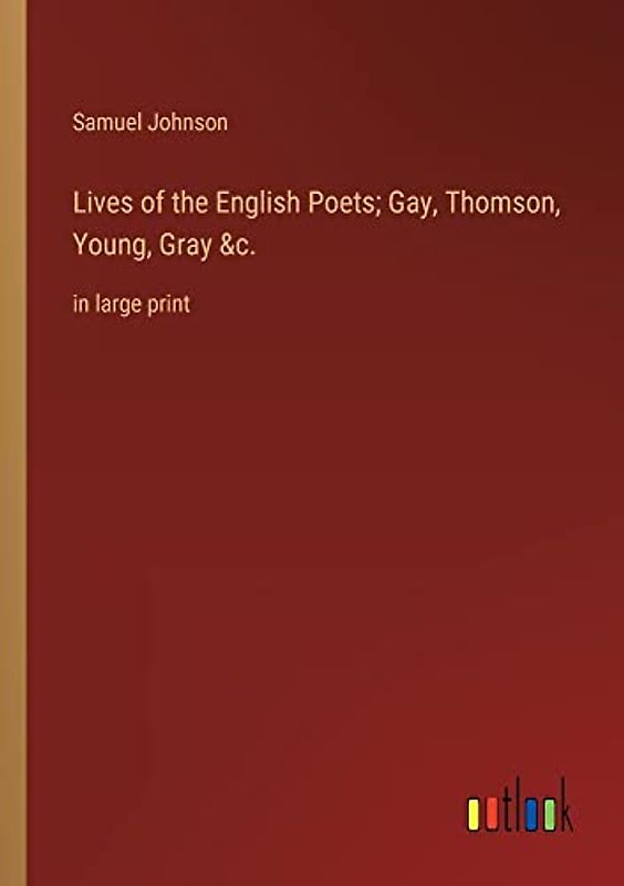 Lives of the English Poets; Gay, Thomson, Young, Gray &c.: in large print