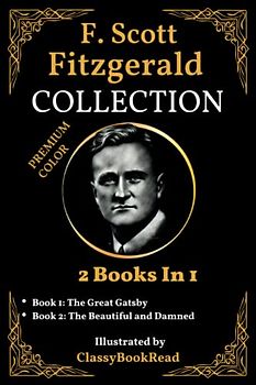 F. Scott Fitzgerald Collection: 2 Books in 1: The Great Gatsby, The Beautiful and Damned... The Best Collection Illustrated by ClassyBookRead | PREMIUM COLOR!