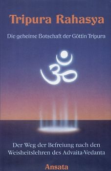 Die geheime Botschaft der Göttin Tripura. Der Weg der Befreiung nach den Weisheitslehren des Advaita-Vedanta - Tripura Rahasya