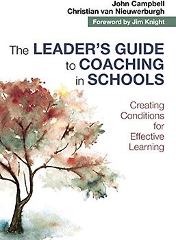 The Leader's Guide to Coaching in Schools: Creating Conditions for Effective Learning