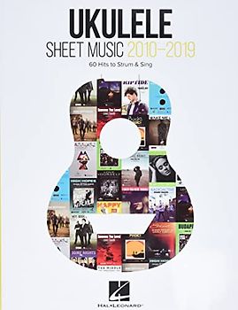 Ukulele Sheet Music 2010-2019: 60 Hits to Strum & Sing