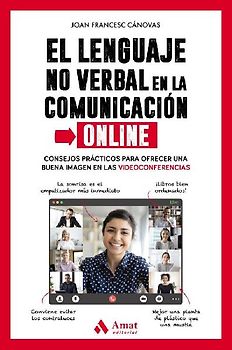 El lenguaje no verbal en la comunicación online : consejos prácticos para ofrecer una buena imagen en las videoconferencias