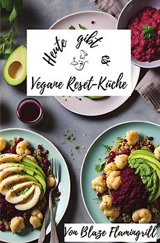 Heute gibt es / Heute gibt es - Vegane Reset-Küche