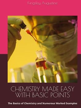 CHEMISTRY MADE EASY WITH BASIC POINTS: The Basics of Chemistry and Numerous Worked Examples