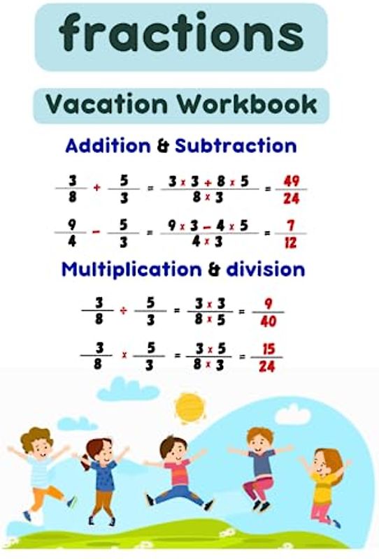 Fractions: Vacation Workbook - Master Essential Operations for Mathematical Success: Master Addition, Subtraction, Division, and Multiplication of Fractions While Enjoying Your Vacation!