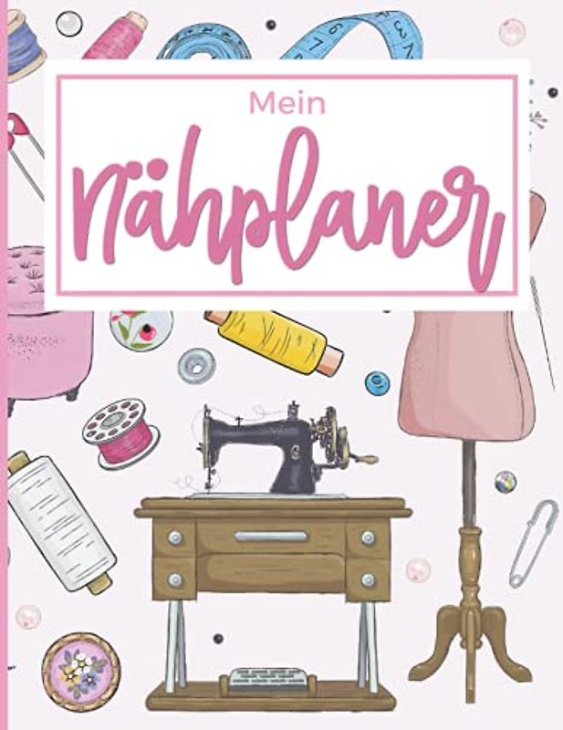 Mein Nähplaner: Großes Nähtagebuch zum Nachverfolgen Ihrer Kreationen, mit 50 Projektblättern zum Ausfüllen, um Ihre Nähprojekte zu planen und zu organisieren