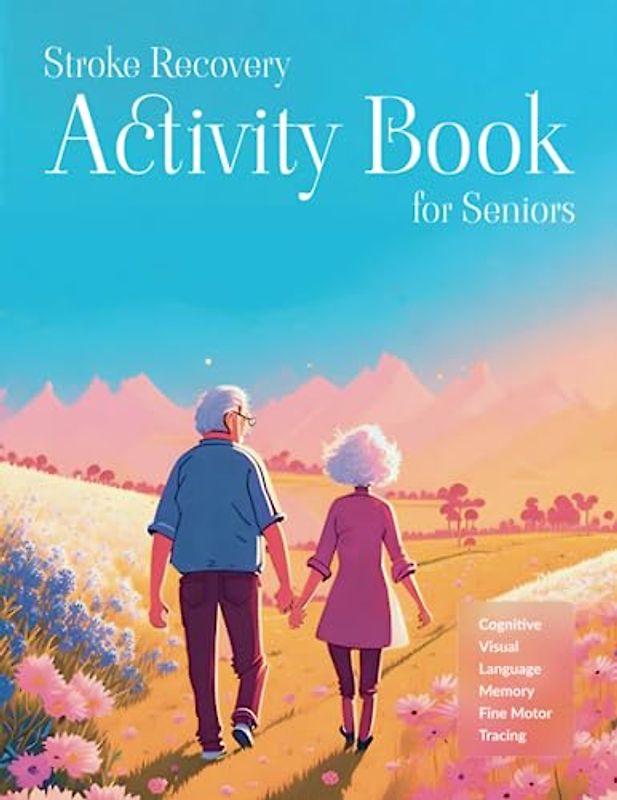 Stroke Recovery Activity Book for Seniors: Empowering Exercises and Engaging Activities for Rebuilding Lives After Stroke.