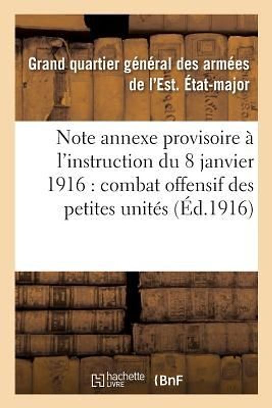 Note Annexe Provisoire À l'Instruction Du 8 Janvier 1916 Sur Le Combat Offensif Des Petites Unités