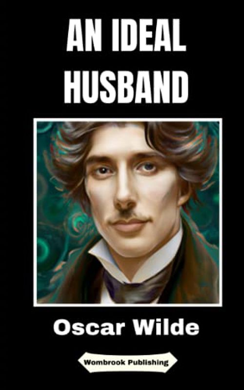 An Ideal Husband: Blackmail, Betrayal, and the Quest for Moral Perfection in Late Victorian London (Annotated)