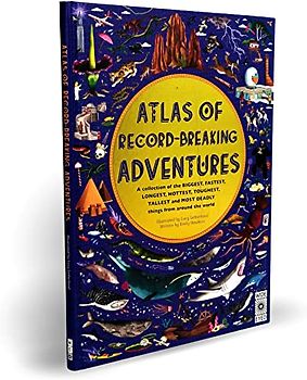 Atlas of Record-Breaking Adventures: A collection of the BIGGEST, FASTEST, LONGEST, TOUGHEST, TALLEST and MOST DEADLY things from around the world