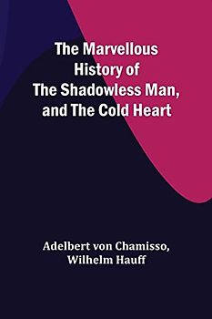 The Marvellous History of the Shadowless Man, and The Cold Heart