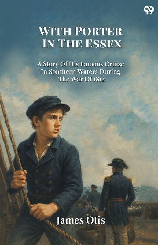 With Porter In The Essex A Story Of His Famous Cruise In Southern Waters During The War Of 1812