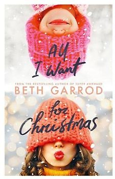 All I Want For Christmas: a festive rom-com from bestselling author, Beth Garrod